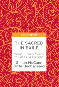 Bechsgaard, Gitte; McCann, Gillian — The sacred in exile : what it really means to lose our religion