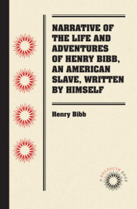 Bibb, Henry;Matlack, Lucius C — Narrative of the Life and Adventures of Henry Bibb, an American Slave, Written by Himself