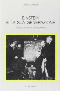 Feuer Lewis Samuel — Einstein e la sua generazione. Nascita e sviluppo di teorie scientifiche
