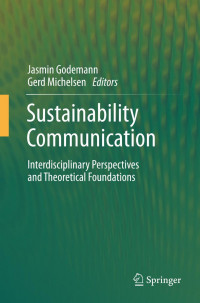 Jasmin Godemann, Gerd Michelsen (auth.), Jasmin Godemann, Gerd Michelsen (eds.) — Sustainability Communication: Interdisciplinary Perspectives and Theoretical Foundation