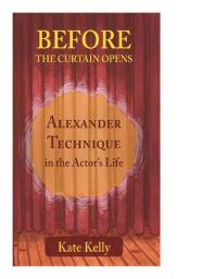 Kate Kelly — Before the Curtain Opens : Alexander Technique in the Actor's Life