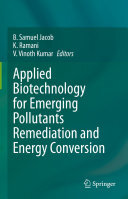 B. Samuel Jacob, K. Ramani, V. Vinoth Kumar, (eds.) — Applied Biotechnology for Emerging Pollutants Remediation and Energy Conversion