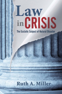 Miller, Ruth Austin — Law in crisis: the ecstatic subject of natural disaster