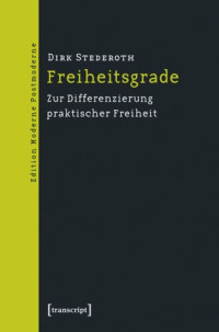 Dirk Stederoth — Freiheitsgrade: Zur Differenzierung praktischer Freiheit