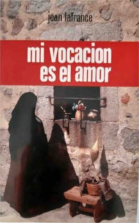 Jean Lafrance — Mi vocación es el amor: Santa Teresa de Lisieux