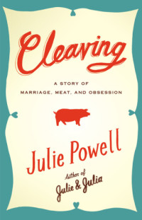 Powell, Julie — Cleaving: a story of marriage, meat, and obsession