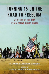 Lynda Blackmon Lowery; Elspeth Leacock; Susan Buckley — Turning 15 on the Road to Freedom: My Story of the 1965 Selma Voting Rights March