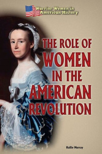 Hallie Murray — The Role of Women in the American Revolution