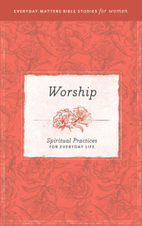 Hendrickson Publishers — Worship: Spiritual Practices for Everyday Life