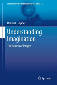 Dennis L Sepper — Understanding Imagination: the Reason of Images