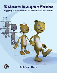 Erik Van Horn — 3D Character Development Workshop: Rigging Fundamentals for Artists and Animators