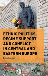 Julian Bernauer — Ethnic Politics, Regime Support and Conflict in Central and Eastern Europe
