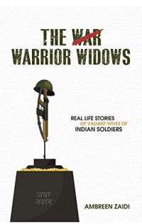 Ambreen  Zaidi — The Warrior Widows : Real life stories of valiant wives of Indian soldiers