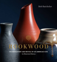 Bob Batchelor — Rookwood: The Rediscovery and Revival of an American Icon — An Illustrated History
