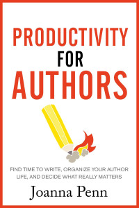 Joanna Penn — Productivity For Authors: Find Time to Write, Organize your Author Life, and Decide what Really Matters
