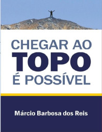 Márcio Barbosa dos Reis — Chegar Ao Topo é Possível