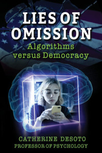 Catherine DeSoto — Lies of Omission: Algorithms versus Democracy