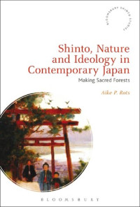 Aike P. Rots — Shinto, Nature and Ideology in Contemporary Japan: Making Sacred Forests