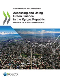 OECD — Green Finance and Investment Accessing and Using Green Finance in the Kyrgyz Republic Evidence from a Household Survey