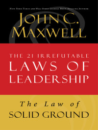 John C. Maxwell — The Law of Solid Ground: Lesson 6 from the 21 Irrefutable Laws of Leadership