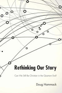 Doug Hammack — Rethinking Our Story: Can We Be Christian in the Quantum Era?