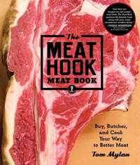 Tom Mylan — The Meat Hook Meat Book: Buy, Butcher, and Cook Your Way to Better Meat