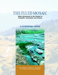 Ajaya Dixit S. Janakarajan Marcus Moench — Fluid Mosaic: Water Governance in the Context of Variability, Uncertainty and Change, A Synthesis Paper , The