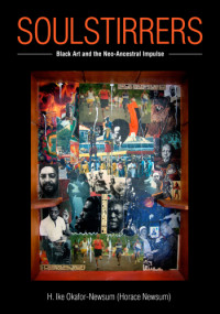 H. Ike Okafor-Newsum — SoulStirrers: Black Art and the Neo-Ancestral Impulse