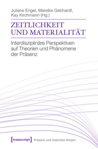 Juliane Engel (editor); Mareike Gebhardt (editor); Kay Kirchmann (editor); Deutsche Forschungsgemeinschaft (DFG) (editor) — Zeitlichkeit und Materialität: Interdisziplinäre Perspektiven auf Theorien und Phänomene der Präsenz