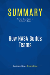 BusinessNews Publishing — Summary: How NASA Builds Teams: Review and Analysis of Pellerin's Book