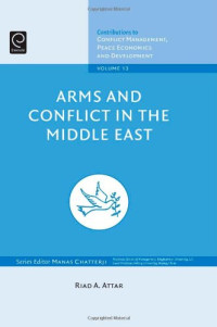 Riad A. Attar — Arms and Conflict in the Middle East (Contributions to Conflict Management Peace Economics and Development)