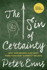 Enns, Peter — The sin of certainty: why God desires our trust more than our ''correct'' beliefs