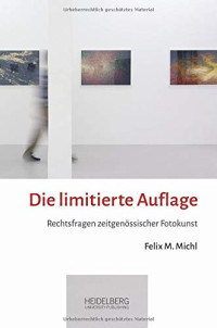 Felix M. Michl — Die limitierte Auflage: Rechtsfragen zeitgenössischer Fotokunst