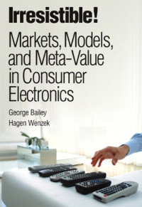 George Bailey, Hagen Wenzek — Irresistible! Markets, Models, and Meta-Value in Consumer Electronics