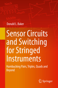 Donald L. Baker — Sensor Circuits and Switching for Stringed Instruments: Humbucking Pairs, Triples, Quads and Beyond