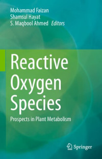 Mohammad Faizan, Shamsul Hayat, S. Maqbool Ahmed, (eds.) — Reactive Oxygen Species: Prospects in Plant Metabolism