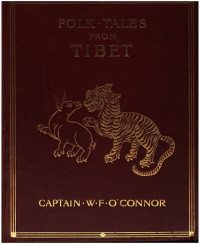 Captain W. F. O'Connor — Folk Tales from Tibet (with illustrations by a Tibetan artist and some verses from Tibetan love-songs)