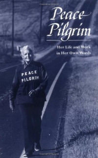 Peace Pilgrim — Peace Pilgrim: Her Life and Work in Her Own Words