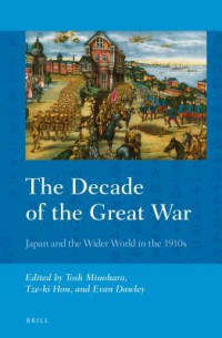 Tosh Minohara (editor), Tze-ki Hon (editor), Evan Dawley (editor) — The Decade of the Great War: Japan and the Wider World in the 1910s