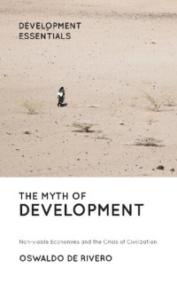 Oswaldo de Rivero; Claudia Encinas; Janet Herrick Encinas — The Myth of Development: Non-Viable Economies and the Crisis of Civilization