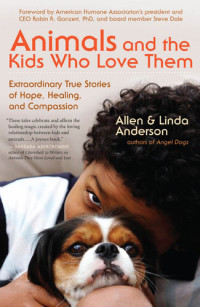 Allen Anderson; Linda Anderson — Animals and the Kids Who Love Them: Extraordinary True Stories of Hope, Healing, and Compassion