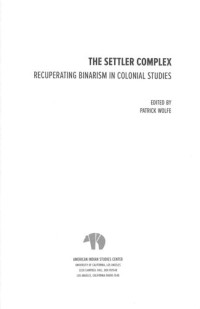 Patrick Wolfe (editor) — The Settler Complex: Recuperating Binarism in Colonial Studies
