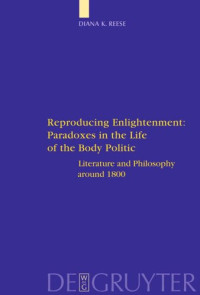 Diana K. Reese — Reproducing Enlightenment: Paradoxes in the Life of the Body Politic: Literature and Philosophy around 1800