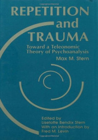 Max M. Stern, Liselotte Bendix Stern — Repetition and Trauma: Toward A Teleonomic Theory of Psychoanalysis