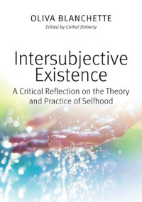 Oliva Blanchette — Intersubjective Existence: A Critical Reflection on the Theory and the Practice of Selfhood