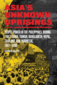 George Katsiaficas — Asia's Unknown Uprisings Volume 2: People Power in the Philippines, Burma, Tibet, China, Taiwan, Bangladesh, Nepal, Thailand and Indonesia 1947-2009