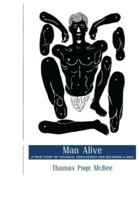McBee, Thomas Page — Man Alive: A True Story of Violence, Forgiveness and Becoming a Man