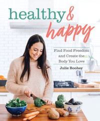Julie Booher — Healthy & Happy: Find Food Freedom and Create the Body You Love