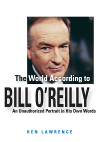 Ken Lawrence — The World According to Bill O'Reilly: An Unauthorized Portrait in His Own Words