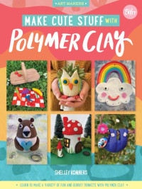 Shelley Kommers — Make Cute Stuff with Polymer Clay